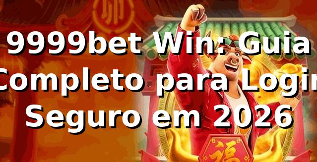 9999bet Win: Guia Completo para Login Seguro em 2026 🎰